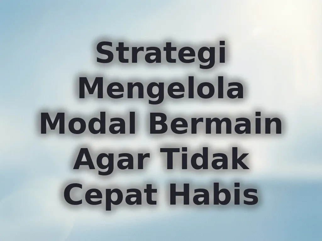 Strategi Mengelola Modal Bermain Agar Tidak Cepat Habis