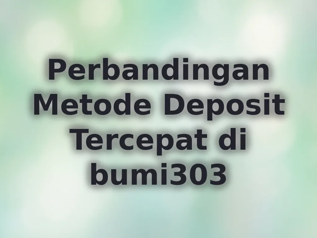 Perbandingan Metode Deposit Tercepat di bumi303